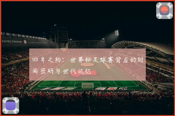 四年之约：世界杯足球赛背后的时间密码与世代记忆