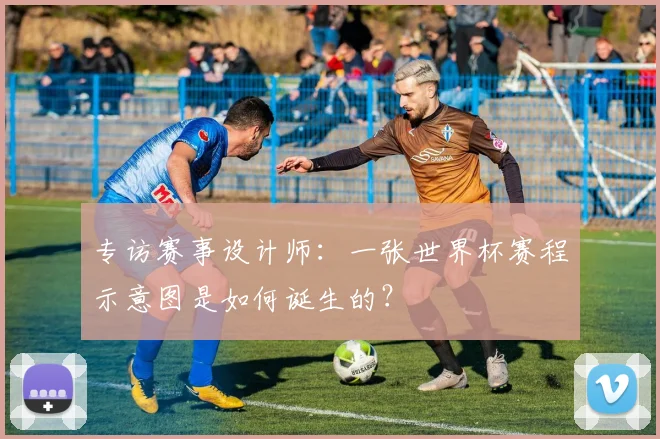 专访赛事设计师：一张世界杯赛程示意图是如何诞生的？