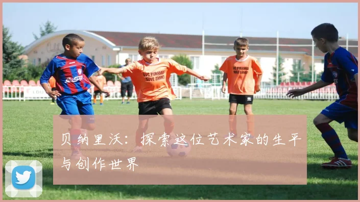 贝纳里沃：探索这位艺术家的生平与创作世界